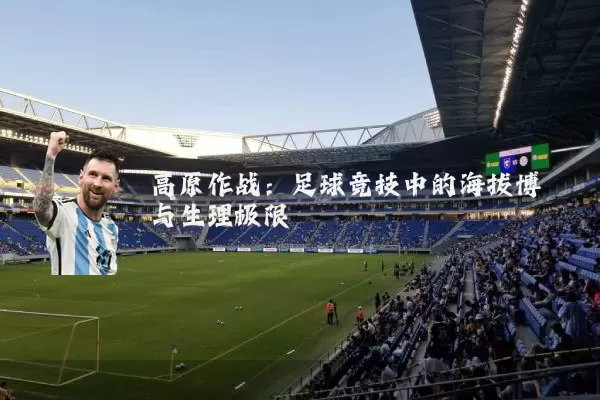 高原作战：足球竞技中的海拔博弈与生理极限