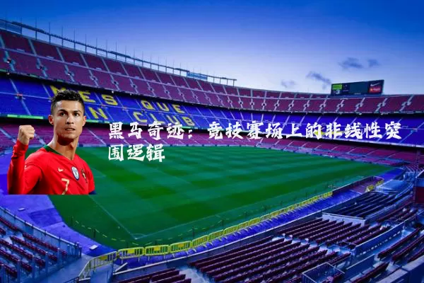黑马奇迹：竞技赛场上的非线性突围逻辑