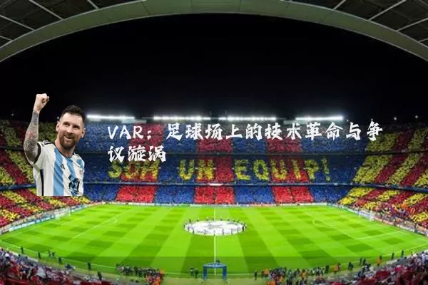 VAR：足球场上的技术革命与争议漩涡