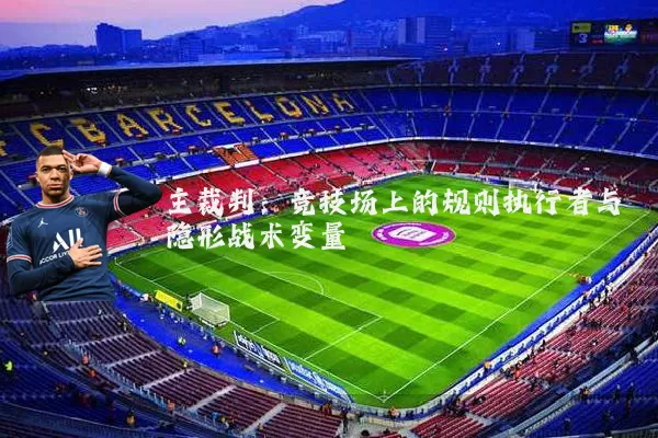 主裁判：竞技场上的规则执行者与隐形战术变量